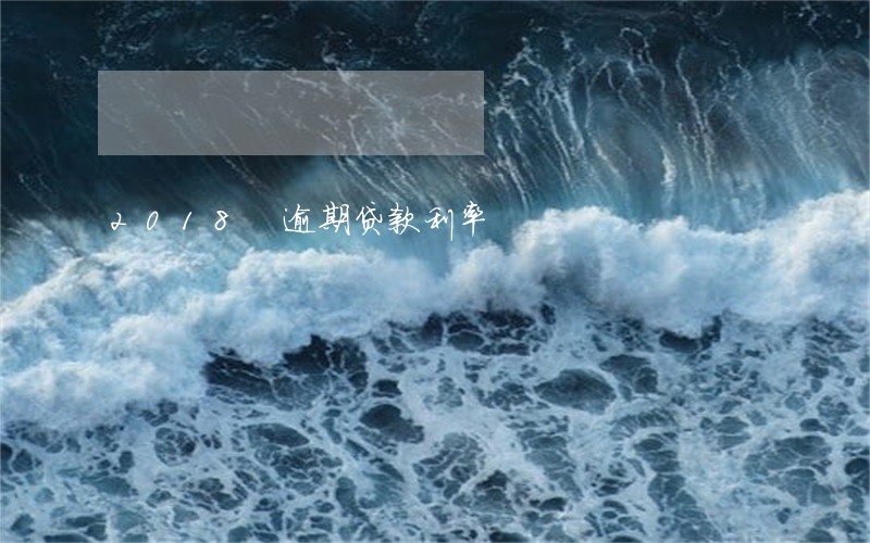 2018 逾期贷款利率 2018 逾期贷款利率